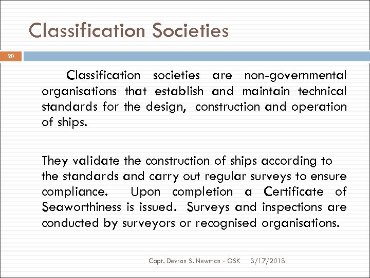 Classification Societies 20 Classification societies are non-governmental organisations that establish and maintain technical standards