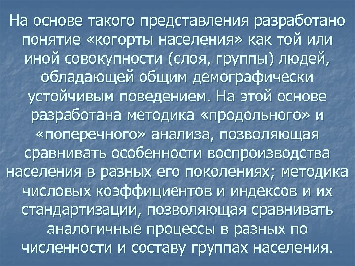 На основе такого представления разработано понятие «когорты населения» как той или иной совокупности (слоя,