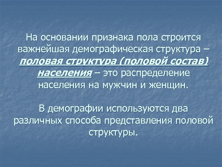 На основании признака пола строится важнейшая демографическая структура – половая структура (половой состав) населения