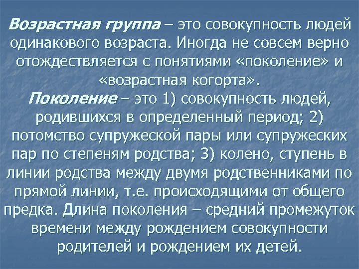 Возрастная группа – это совокупность людей одинакового возраста. Иногда не совсем верно отождествляется с