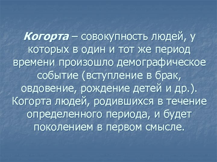 Когорта – совокупность людей, у которых в один и тот же период времени произошло