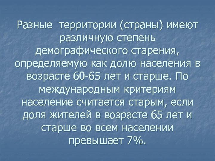 Разные территории (страны) имеют различную степень демографического старения, определяемую как долю населения в возрасте