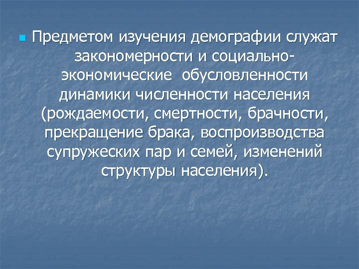 n Предметом изучения демографии служат закономерности и социальноэкономические обусловленности динамики численности населения (рождаемости, смертности,