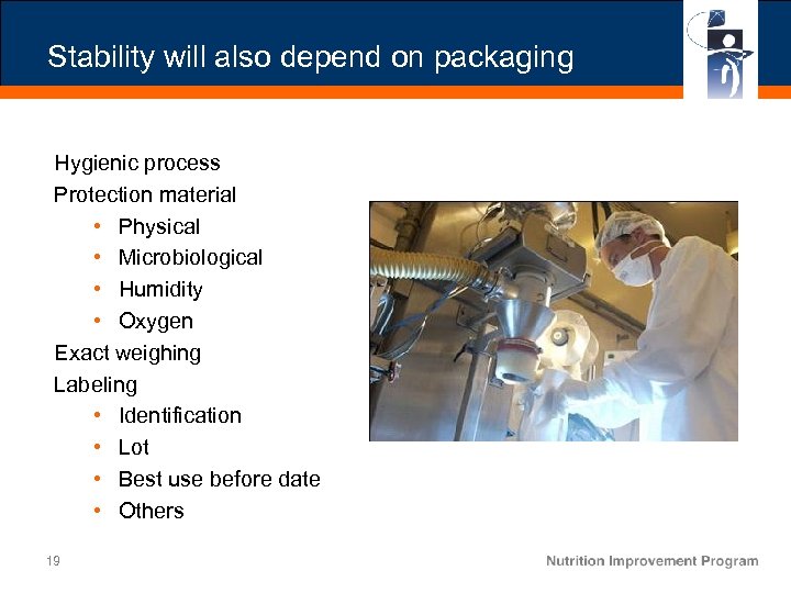 Stability will also depend on packaging Hygienic process Protection material • Physical • Microbiological