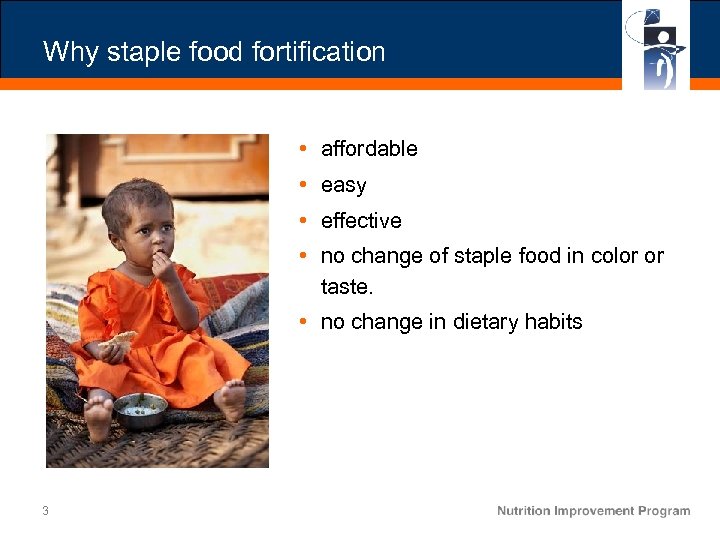 Why staple food fortification • affordable • easy • effective • no change of
