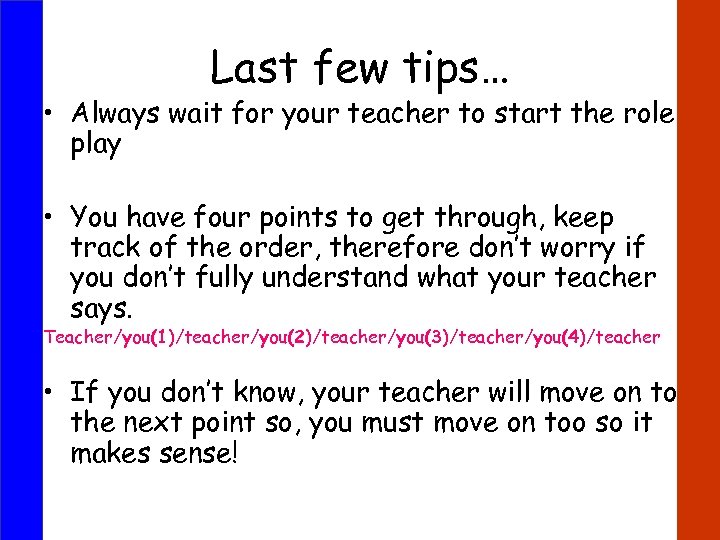 Last few tips… • Always wait for your teacher to start the role play