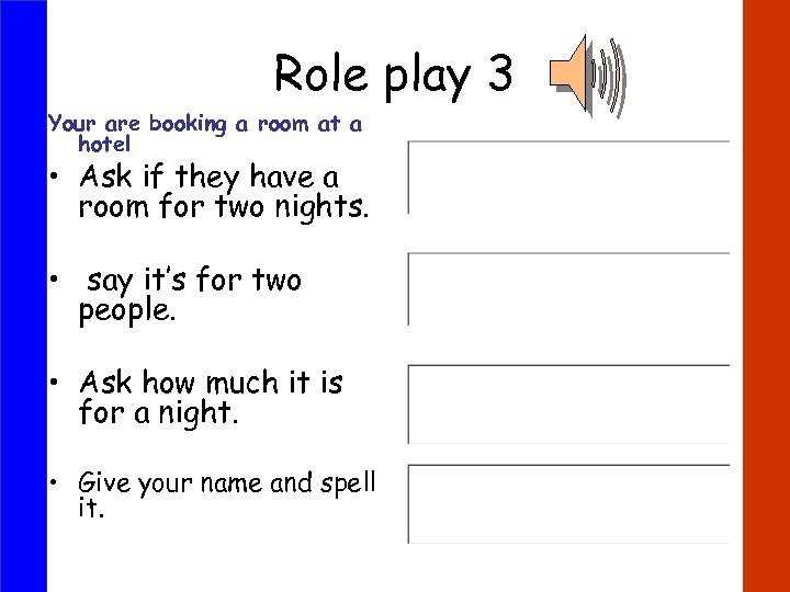 Role play 3 Your are booking a room at a hotel • Ask if