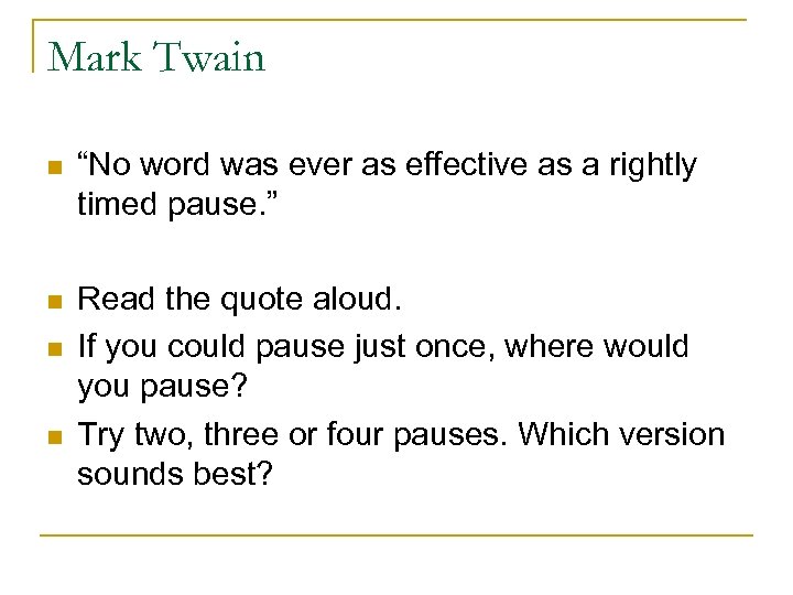 Mark Twain n “No word was ever as effective as a rightly timed pause.