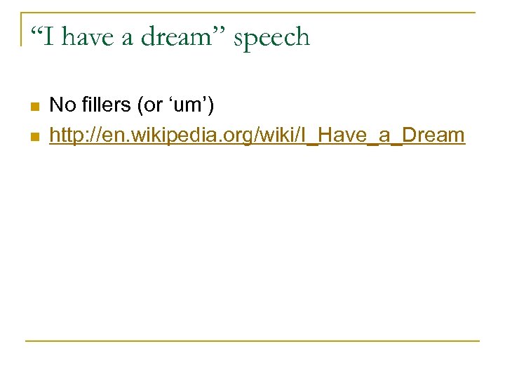 “I have a dream” speech n n No fillers (or ‘um’) http: //en. wikipedia.