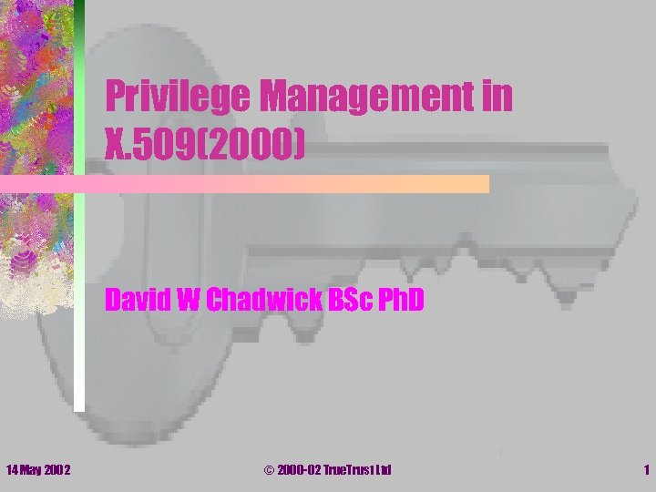 Privilege Management in X. 509(2000) David W Chadwick BSc Ph. D 14 May 2002