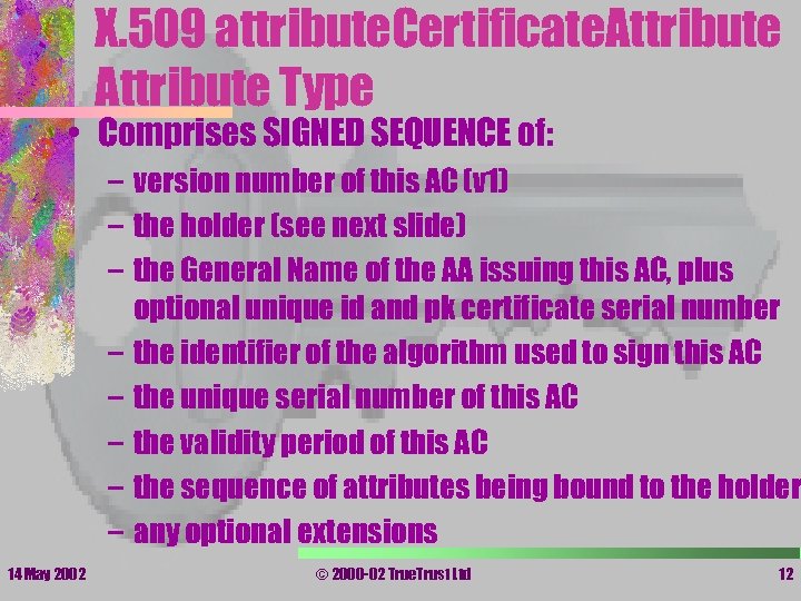 X. 509 attribute. Certificate. Attribute Type • Comprises SIGNED SEQUENCE of: – version number