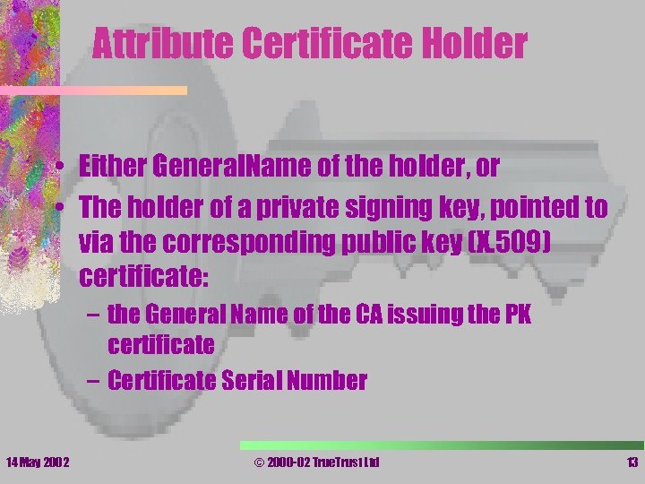 Attribute Certificate Holder • Either General. Name of the holder, or • The holder