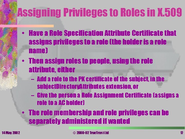 Assigning Privileges to Roles in X. 509 • Have a Role Specification Attribute Certificate