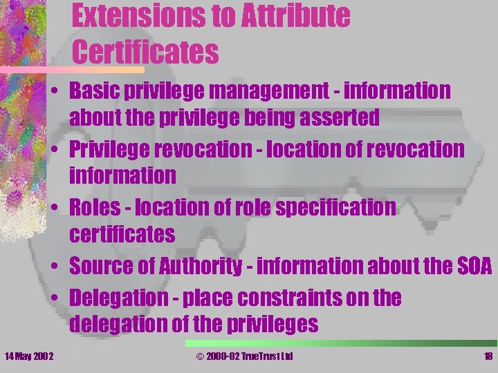 Extensions to Attribute Certificates • Basic privilege management - information about the privilege being