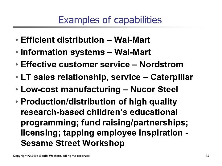 Examples of capabilities • Efficient distribution – Wal-Mart • Information systems – Wal-Mart •