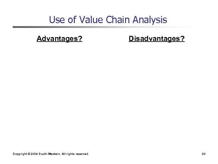 Use of Value Chain Analysis Advantages? Copyright © 2004 South-Western. All rights reserved. Disadvantages?