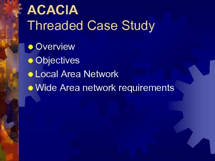 ACACIA Threaded Case Study ® Overview ® Objectives ® Local Area Network ® Wide