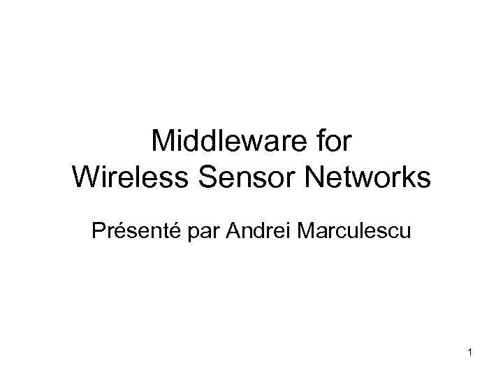 Middleware for Wireless Sensor Networks Présenté par Andrei Marculescu 1 
