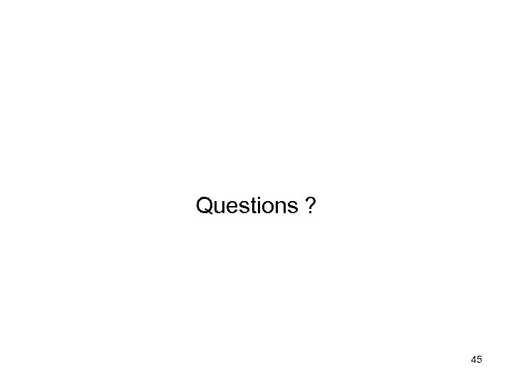 Questions ? 45 