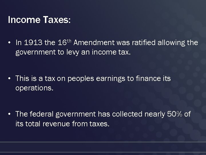 Income Taxes: • In 1913 the 16 th Amendment was ratified allowing the government