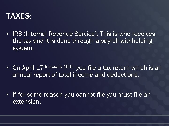 TAXES: • IRS (Internal Revenue Service): This is who receives the tax and it