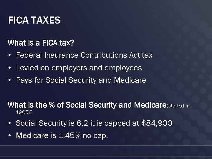 FICA TAXES What is a FICA tax? • Federal Insurance Contributions Act tax •
