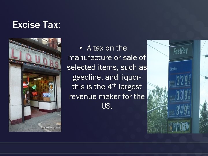 Excise Tax: • A tax on the manufacture or sale of selected items, such