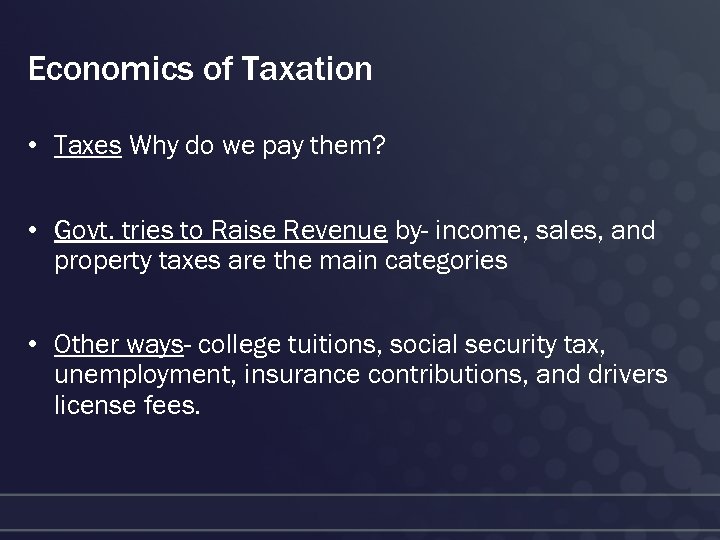 Economics of Taxation • Taxes Why do we pay them? • Govt. tries to
