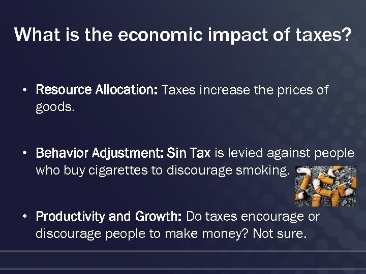 What is the economic impact of taxes? • Resource Allocation: Taxes increase the prices