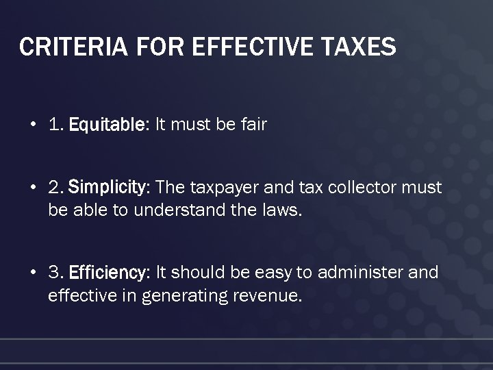 CRITERIA FOR EFFECTIVE TAXES • 1. Equitable: It must be fair • 2. Simplicity: