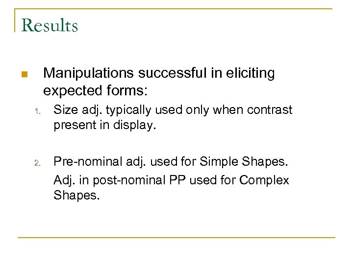 Results Manipulations successful in eliciting expected forms: n 1. 2. Size adj. typically used