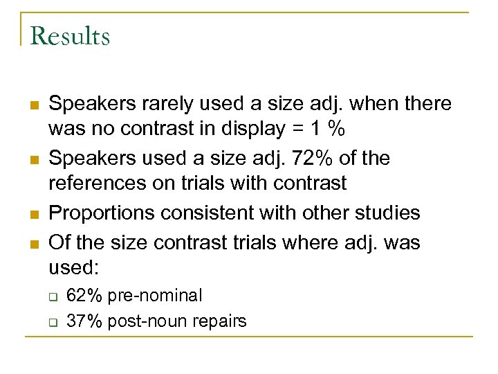 Results n n Speakers rarely used a size adj. when there was no contrast