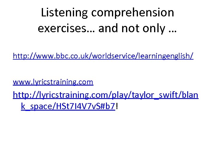 Listening comprehension exercises… and not only … http: //www. bbc. co. uk/worldservice/learningenglish/ www. lyricstraining.