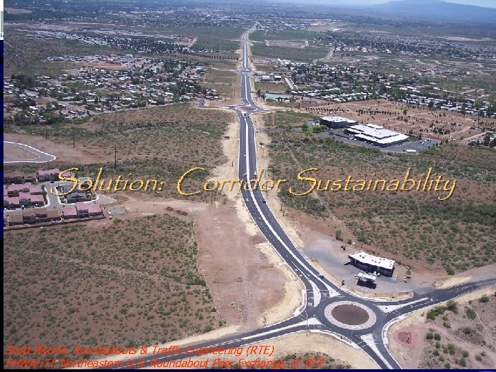 Solution: Corridor Sustainability Scott Ritchie, Roundabouts & Traffic Engineering (RTE) FHWA/ITE Northeastern U. S.