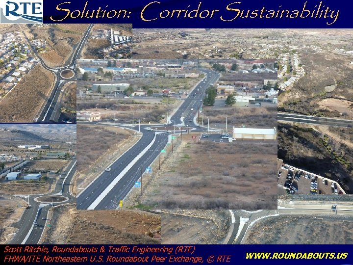 Solution: Corridor Sustainability Scott Ritchie, Roundabouts & Traffic Engineering (RTE) FHWA/ITE Northeastern U. S.