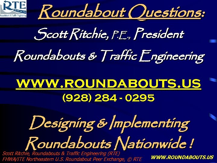 Roundabout Questions: Scott Ritchie, P. E. , President Roundabouts & Traffic Engineering www. roundabouts.