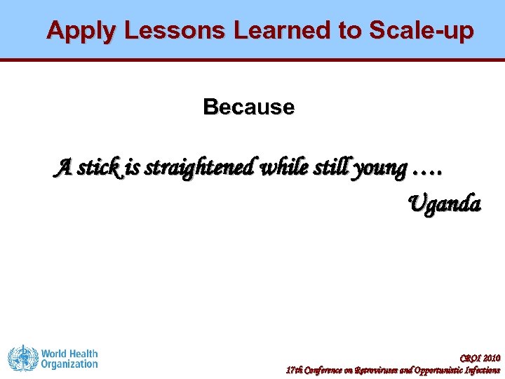Apply Lessons Learned to Scale-up Because A stick is straightened while still young ….