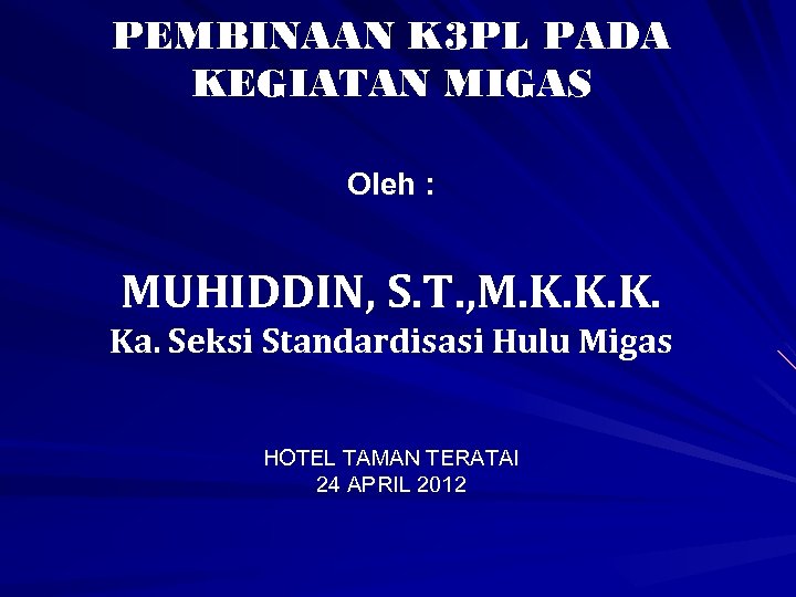 PEMBINAAN K 3 PL PADA KEGIATAN MIGAS Oleh : MUHIDDIN, S. T. , M.
