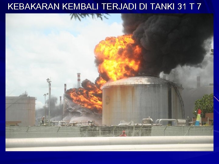 KEBAKARAN KEMBALI TERJADI DI TANKI 31 T 7 