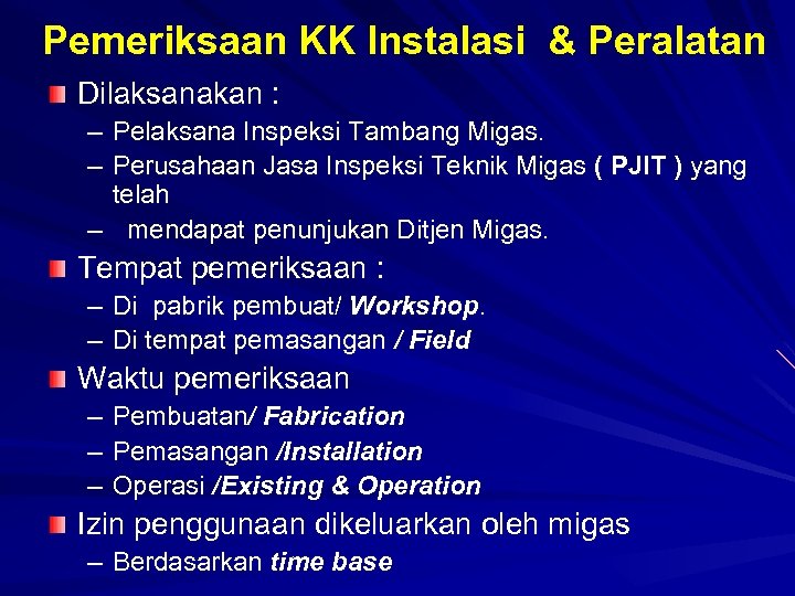 Pemeriksaan KK Instalasi & Peralatan Dilaksanakan : – Pelaksana Inspeksi Tambang Migas. – Perusahaan