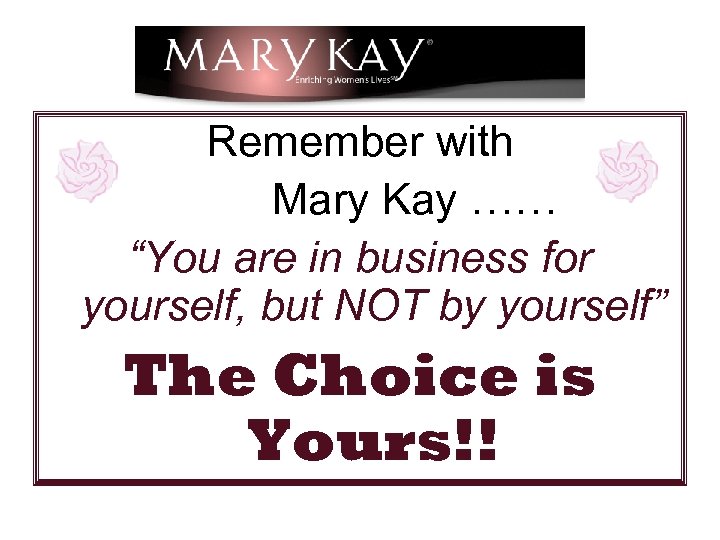 Remember with Mary Kay …… “You are in business for yourself, but NOT by