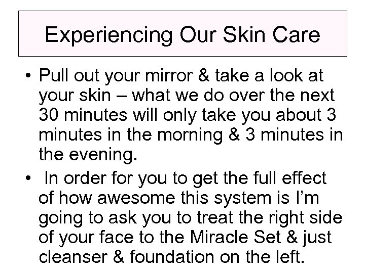 Experiencing Our Skin Care • Pull out your mirror & take a look at