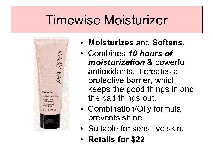 Timewise Moisturizer • Moisturizes and Softens. • Combines 10 hours of moisturization & powerful