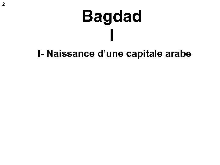 2 Bagdad I I- Naissance d’une capitale arabe 