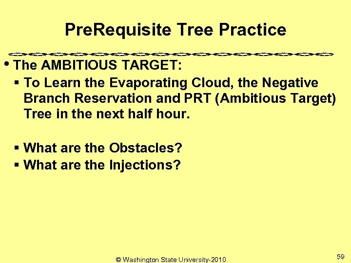 Pre. Requisite Tree Practice • The AMBITIOUS TARGET: § To Learn the Evaporating Cloud,