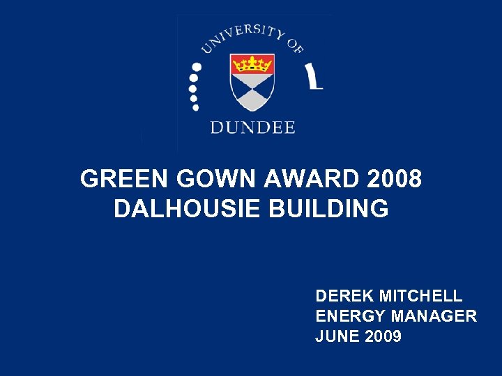 GREEN GOWN AWARD 2008 DALHOUSIE BUILDING DEREK MITCHELL ENERGY MANAGER JUNE 2009 