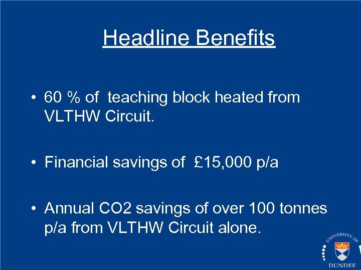 Headline Benefits • 60 % of teaching block heated from VLTHW Circuit. • Financial