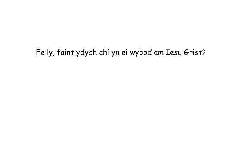 Felly, faint ydych chi yn ei wybod am Iesu Grist? 