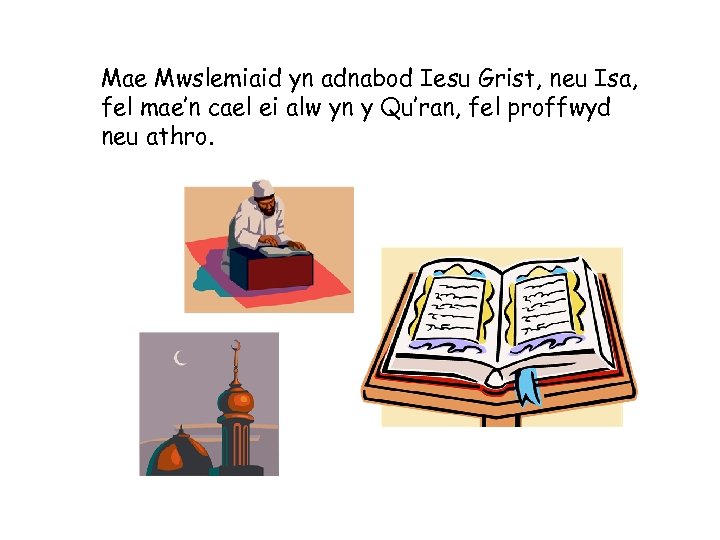 Mae Mwslemiaid yn adnabod Iesu Grist, neu Isa, fel mae’n cael ei alw yn