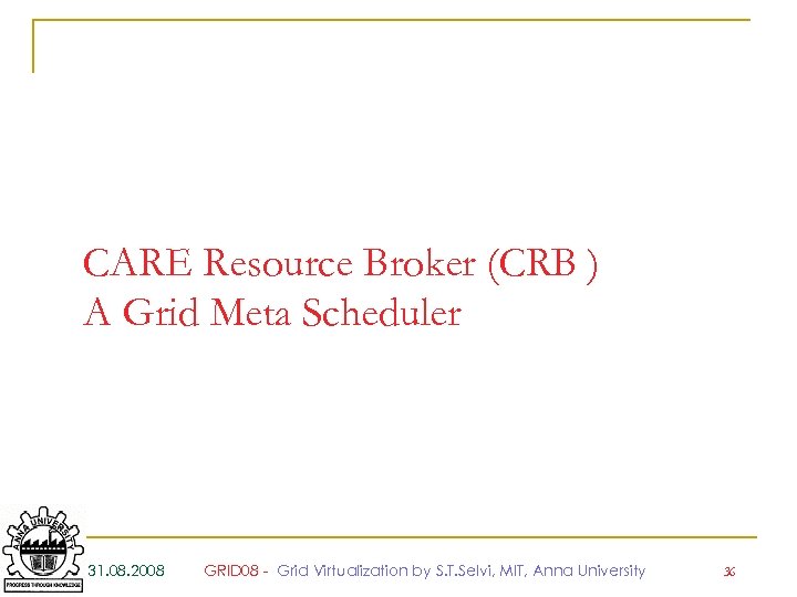 CARE Resource Broker (CRB ) A Grid Meta Scheduler 31. 08. 2008 GRID 08